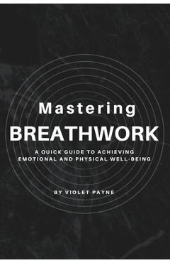 Coperta cărții 'Mastering Breathwork: A Quick Guide to Achieving Emotional and Physical Well-being - Violet Payne'