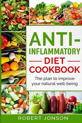 Anti-Inflammatory Diet Cookbook: The Plan to Improve Your Natural Well-Being - Robert Jonson