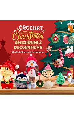 Coperta cărții 'Crochet Christmas Amigurumi and Decorations: Adorable Patterns for the Festive Season - Scarlett Wilkinson'