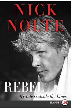 Coperta cărții 'Rebel: My Life Outside the Lines - Nick Nolte'