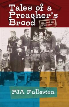 Coperta cărții 'Tales of a Preacher's Brood: Raised in Wisconsin - Pamela Ja Fullerton'