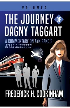 The Journey of Dagny Taggart: A Commentary on Ayn Rand's Atlas Shrugged: Volume 2 - Frederick H. Cookinham