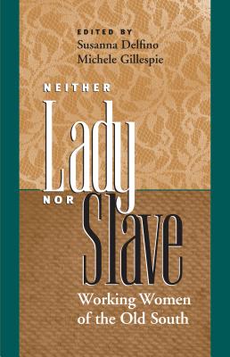 Neither Lady nor Slave: Working Women of the Old South - Susanna Delfino