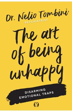 Poza produsului The Art of Being Unhappy: Disarming Emotional Traps - Nelio Tombini
