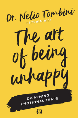 The Art of Being Unhappy: Disarming Emotional Traps - Nelio Tombini