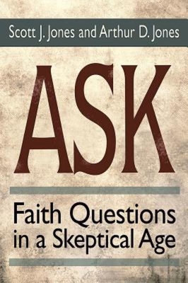Ask: Faith Questions in a Skeptical Age - Scott J. Jones