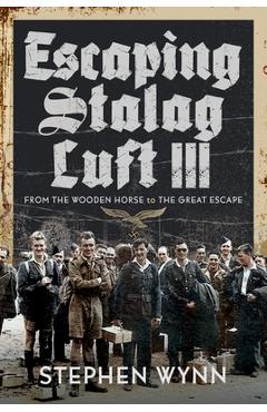Coperta cărții 'Escaping Stalag Luft III: From the Wooden Horse to the Great Escape - Stephen Wynn'