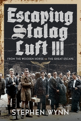 Escaping Stalag Luft III: From the Wooden Horse to the Great Escape - Stephen Wynn