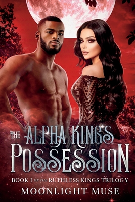 The Alpha King's Possession - Moonlight Muse