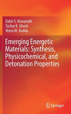 Emerging Energetic Materials: Synthesis, Physicochemical, and Detonation Properties - Dabir S. Viswanath