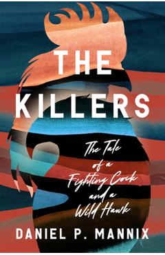 Poza produsului The Killers: The Tale of a Fighting Cock and a Wild Hawk - Daniel P. Mannix
