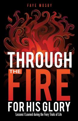 Through the Fire for His Glory - Faye Mosby