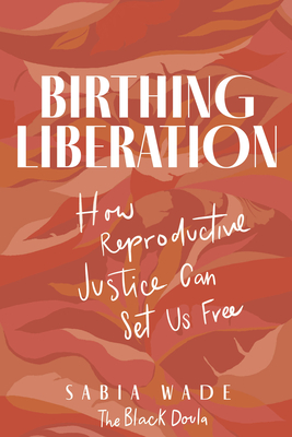 Coperta cărții 'Birthing Liberation: How Reproductive Justice Can Set Us Free - Sabia Wade'