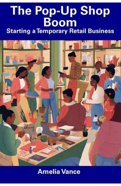 Coperta cărții 'The Pop-Up Shop Boom: Starting a Temporary Retail Business - Amelia Vance'