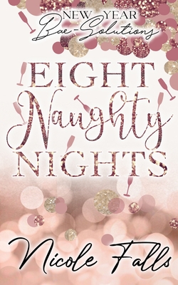 Eight Naughty Nights: New Year Bae-Solutions - Nicole Falls