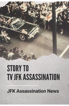 Coperta cărții 'Story To Tv JFK Assassination: JFK Assassination News: Who Killed Jfk The History Behind - Fred Hoivik'