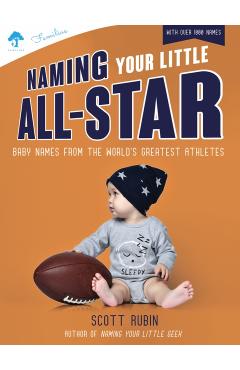 Naming Your Little All-Star: Baby Names from the World's Greatest Athletes - Scott Rubin