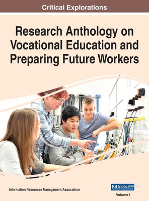 Research Anthology on Vocational Education and Preparing Future Workers, VOL 1 - Information R. Management Association