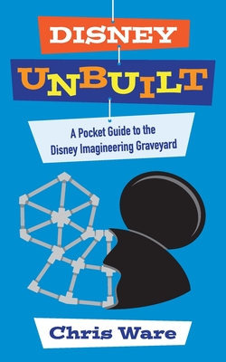 Disney Unbuilt: A Pocket Guide to the Disney Imagineering Graveyard - Chris Ware