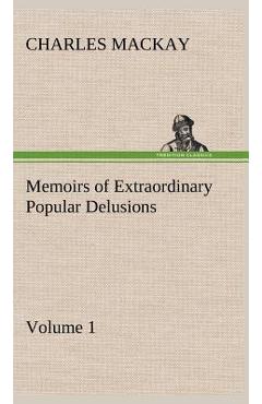 Memoirs of Extraordinary Popular Delusions - Volume 1