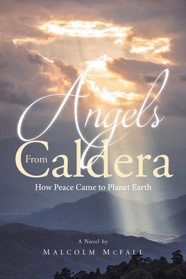 Angels From Caldera: How Peace Came to Planet Earth - Malcolm Mcfall