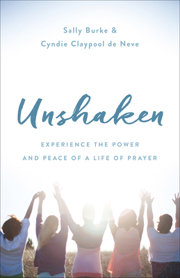 Unshaken: Experience the Power and Peace of a Life of Prayer - Sally Burke