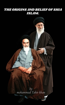 The Origins and Belief of Shia Islam - Mohammad Tahir Khan