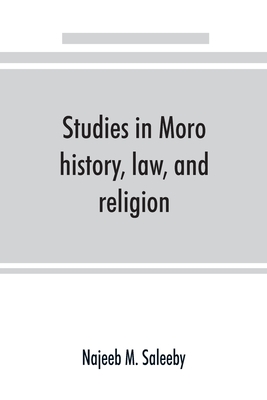 Studies in Moro history, law, and religion - Najeeb M. Saleeby