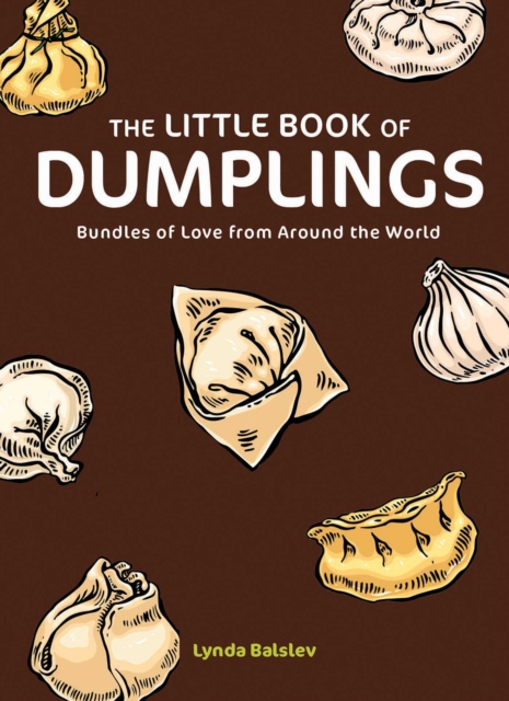 The Little Book of Dumplings: Bundles of Love from Around the World - Lynda Balslev