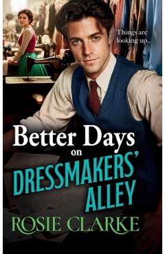 Coperta cărții 'Better Days on Dressmakers' Alley - Rosie Clarke'