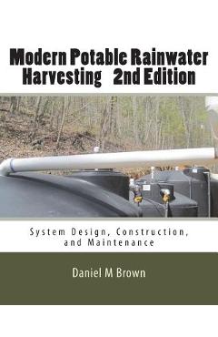 Poza produsului Modern Potable Rainwater Harvesting, 2nd Edition: System Design, Construction, and Maintenance - Daniel M. Brown
