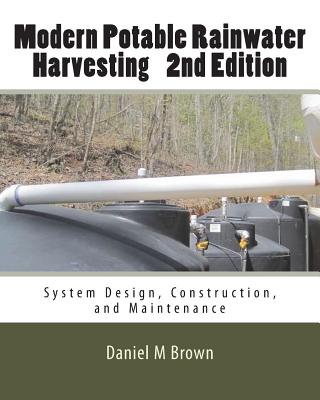 Modern Potable Rainwater Harvesting, 2nd Edition: System Design, Construction, and Maintenance - Daniel M. Brown