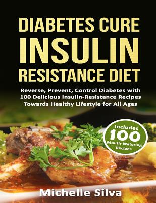 Coperta cărții 'Diabetes Cure Insulin-Resistance Diet: Reverse, Prevent, Control Diabetes with 100 Delicious Insulin-Resistant Recipes'
