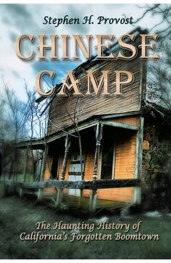 Poza produsului Chinese Camp: The Haunting History of California's Forgotten Boomtown - Stephen H. Provost