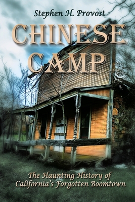 Chinese Camp: The Haunting History of California's Forgotten Boomtown - Stephen H. Provost