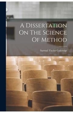 Coperta cărții 'A Dissertation On The Science Of Method - Samuel Taylor 1772-1834 Coleridge'