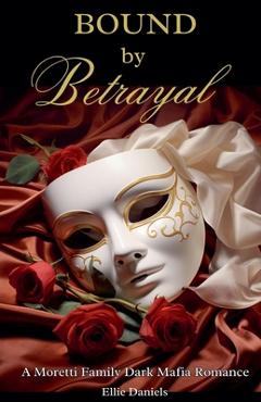 Coperta cărții 'Bound by Betrayal: A Moretti Family Dark Mafia Romance - Ellie Daniels'