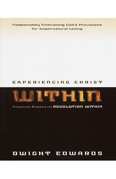 Poza produsului Experiencing Christ Within Workbook: Passionately Embracing God's Provisions for Supernatural Living - Dwight Edwards