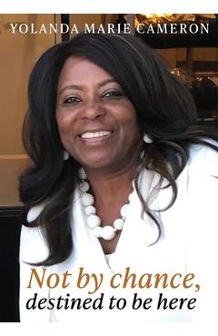 Not by chance, destined to be here - Yolanda Marie Cameron