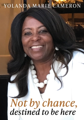 Coperta cărții 'Not by chance, destined to be here - Yolanda Marie Cameron'