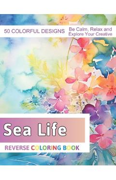 Coperta cărții 'Sea Life Reverse Coloring Book: Stress Relief And Relaxation Reverse Coloring Pages - Velva Zboncak'