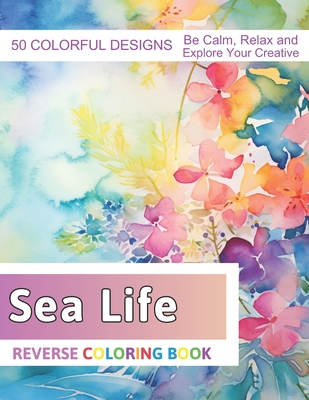 Sea Life Reverse Coloring Book: Stress Relief And Relaxation Reverse Coloring Pages - Velva Zboncak
