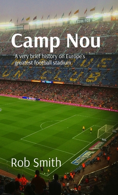 Camp Nou: A very brief history on Europe's greatest football stadium - Rob Smith