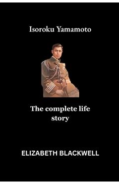 Coperta cărții 'Isoroku Yamamoto: The complete life story - Elizabeth Blackwell'
