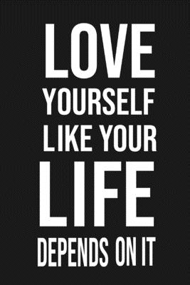Love Yourself Like Your Life Depends On It: Love Yourself gift Birthday/ Valentine's Day /Anniversary for friendS. Coworker, FAMILY. 2020 motivational - Artouz Notebook