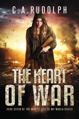 The Heart of War: Book Seven of the What's Left of My World Series - C. A. Rudolph