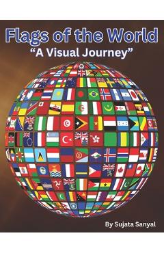 Poza produsului Flags of the World: A Visual Journey Country flag with its name, continent, capital, official language, currency, country code and whethe - Sujata Sanyal
