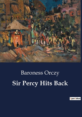 Sir Percy Hits Back - Baroness Orczy