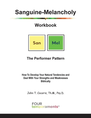 Sanguine-Melancholy Workbook: The Performer Pattern: How To Develop Your Natural Tendencies and Deal With Your Strengths and Weaknesses Biblically - John Theodore Cocoris