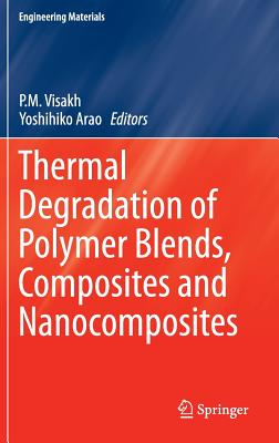 Thermal Degradation of Polymer Blends, Composites and Nanocomposites - P. M. Visakh